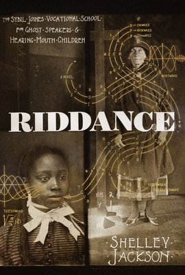 Riddance: Or: The Sybil Joines Vocational School for Ghost Speakers & Hearing-Mouth Children By Shelley Jackson, Zachary Thomas Dodson (Designed by) Cover Image