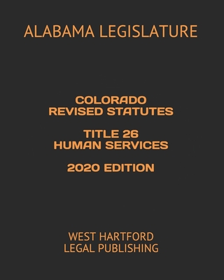 Colorado Revised Statutes Title 26 Human Services 2020 Edition: West Hartford Legal Publishing Cover Image
