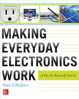 Making Everyday Electronics Work: A Do-It-Yourself Guide By Stan Gibilisco Cover Image