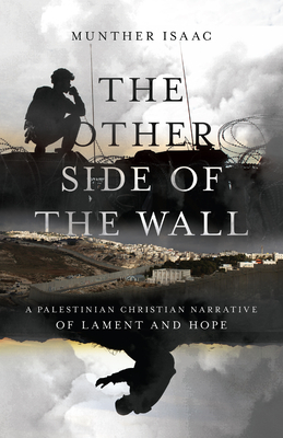 The Other Side of the Wall: A Palestinian Christian Narrative of Lament and Hope By Munther Isaac Cover Image