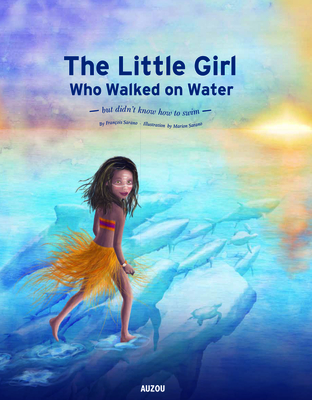 The Little Girl Who Walked on Water: But Didn't Know How to Swim (Big Picture Book) By François Sarano, Marion Sarano (Illustrator) Cover Image