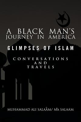 A Black Man's Journey in America: Glimpses of Islam, Conversations and Travels By Muhammad Ali Salaam, Ma Salaam Cover Image