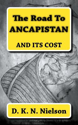 The Road To ANCAPISTAN: And Its Cost By D. K. N. Nielson Cover Image