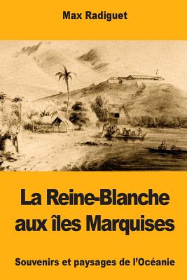 La Reine-Blanche aux îles Marquises By Max Radiguet Cover Image