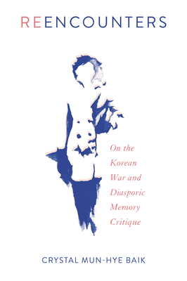 Reencounters: On the Korean War and Diasporic Memory Critique (Asian American History & Cultu) Cover Image