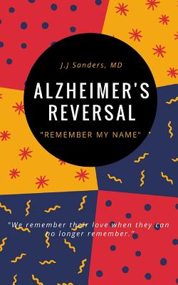 Alzheimer's Reversal: Remember My Name: Recognizing The Early Symptoms of Cognitive Decline For Reversal & Prevention Cover Image