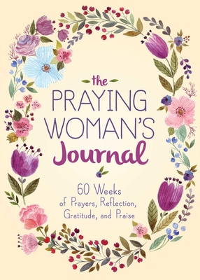The Praying Woman's Journal: 60 Weeks of Prayers, Reflection, Gratitude, and Praise Cover Image