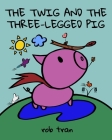 The Twig and the Three-Legged Pig By Rob Tran, Rob Tran (Illustrator) Cover Image