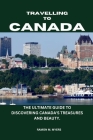 Traveling to Canada: The Ultimate Guide to Discovering Canada's Treasures and Beauty. By Ramon M. Myer's Cover Image
