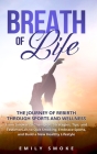 Breath of Life: The Journey of Rebirth through Sports and Wellness: From Smoker to Champion: Strategies, Tips, and Testimonials to Qui Cover Image