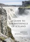 A Guide to the Waterfalls of Iceland By Michael Kendall-Tobias Cover Image