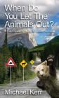 When Do You Let the Animals Out?: A Field Guide to Rocky Mountain Humour By Michael Kerr Cover Image