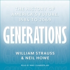 Generations: The History of America's Future, 1584 to 2069 By William Strauss, Neil Howe, Mike Chamberlain (Read by) Cover Image