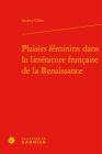 Plaisirs Feminins Dans La Litterature Francaise de la Renaissance By Audrey Gilles Cover Image