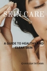 Skin Care: A guide to healthy and clear skin By Charissa Tatiana Cover Image