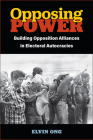 Opposing Power: Building Opposition Alliances in Electoral Autocracies (Weiser Center for Emerging Democracies) Cover Image