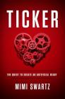 Ticker: The Quest to Create an Artificial Heart By Mimi Swartz Cover Image