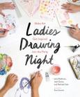 Ladies Drawing Night: Make Art, Get Inspired, Join the Party By Julia Rothman, Leah Goren, Rachael Cole, Kate Edwards (Photographs by) Cover Image