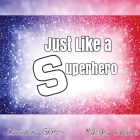 Just Like A Superhero By Cassandra Grimes, Maleigha Sanders (Illustrator) Cover Image