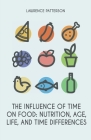 The Influence of Time on Food: Nutrition, Age, Life, and Time Differences By Lawrence Patterson Cover Image