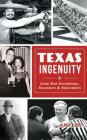 Texas Ingenuity: Lone Star Inventions, Inventors & Innovators By Alan C. Elliott Cover Image