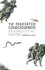 The Perverted Consciousness: Sexuality and Sartre By Andrew N. Leak, Saija Benjamin Cover Image