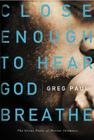Close Enough to Hear God Breathe: The Great Story of Divine Intimacy By Greg Paul Cover Image