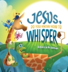Jesus, Do You Know How To Whisper? By Rebecca Kraemer Cover Image