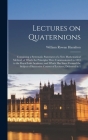 Lectures on Quaternions; Containing a Systematic Statement of a new Mathematical Method; of Which the Principles Were Communicated in 1843 to the Roya Cover Image