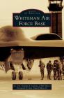 Whiteman Air Force Base By Lt Col George a. Larson Usaf (Ret), IV Tibbets, General Paul (Foreword by) Cover Image