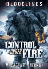 Control Under Fire (Bloodlines) By M. Zachary Sherman, Dave Seeley (Cover Design by), Fritz Casas (Illustrator) Cover Image