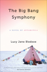 The Big Bang Symphony: A Novel of Antarctica By Lucy Jane Bledsoe Cover Image