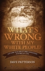 What's Wrong With My White People?: Let's Be Fair About Who Invented Our Way of Life By Dave Patterson Cover Image