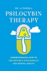 Psilocybin Therapy: Understanding How to Use Nature’s Psychedelics for Mental Health By Dr. JJ Pursell Cover Image