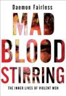 Mad Blood Stirring: The Inner Lives of Violent Men By Daemon Fairless Cover Image