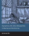 Dynamics AX 2012 Blueprints: Configuring Lean Manufacturing Cover Image
