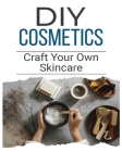 DIY Cosmetics: The Beginner's Guide to Natural Beauty Products Cover Image
