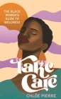 Take Care: The Black Women’s Guide to Wellness By Chloe Pierre Cover Image