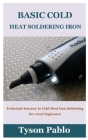 Basic Cold Heat Soldering Iron: Technical Journey to Cold Heat Iron Soldering for every beginners By Tyson Pablo Cover Image