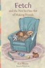 Fetch and the Not So Fine Art of Making Friends By Ken Bloem, Monica Luna (Illustrator) Cover Image