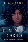 Platinum Diaries: Book 1: Psychic Dreams By K. August D. Rose Cover Image