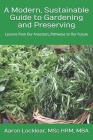 A Modern, Sustainable Guide to Gardening and Preserving: Lessons from Our Ancestors, Pathways to Our Future Cover Image