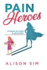Pain Heroes: Stories of Hope and Recovery By Sim Alison Cover Image