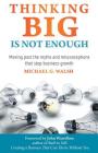 Thinking Big Is Not Enough: Moving past the myths and misconceptions that stop business growth By Michael Walsh Cover Image