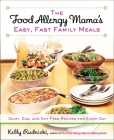 The Food Allergy Mama's Easy, Fast Family Meals: Dairy, Egg, and Nut Free Recipes for Every Day: A Cookbook By Kelly Rudnicki Cover Image