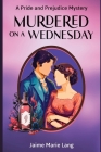 Murdered on a Wednesday: A Pride and Prejudice Mystery Cover Image