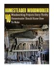 Homesteader Woodworker: 40 Woodworking Projects Every Thrifty Homesteader Should Know How To Make: (Wood Pallets, Woodworking, Fence Building, By Alex Castle, Anna Marshall, Greg Rock Cover Image