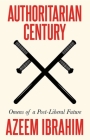 Authoritarian Century: Omens of a Post-Liberal Future By Azeem Ibrahim Cover Image