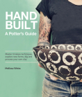 Handbuilt, A Potter's Guide: Master timeless techniques, explore new forms, dig and process your own clay Cover Image