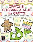 Using Crayons Scissors & Glue for Crafts: Little Projects for Little Hands By Marilynn G. Barr Cover Image